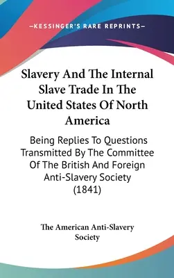 Niewolnictwo i wewnętrzny handel niewolnikami w Stanach Zjednoczonych Ameryki Północnej: Będąc odpowiedziami na pytania przekazane przez Komitet Brytyjskiego i - Slavery And The Internal Slave Trade In The United States Of North America: Being Replies To Questions Transmitted By The Committee Of The British And