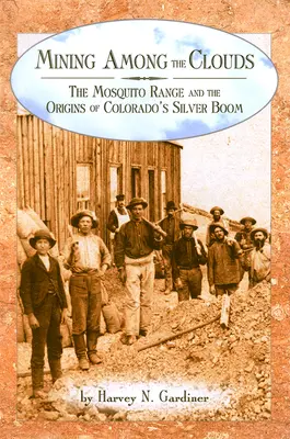 Górnictwo wśród chmur: Pasmo Moskitów i początki srebrnego boomu w Kolorado - Mining among the Clouds: The Mosquito Range and the Origins of Colorado's Silver Boom