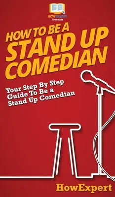 Jak zostać komikiem: Przewodnik krok po kroku, jak zostać komikiem na stojąco - How To Be a Stand Up Comedian: Your Step By Step Guide To Be a Stand Up Comedian