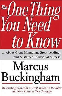 Jedyna rzecz, którą musisz wiedzieć: ... o doskonałym zarządzaniu, doskonałym przewodzeniu i trwałym indywidualnym sukcesie - The One Thing You Need to Know: ... about Great Managing, Great Leading, and Sustained Individual Success