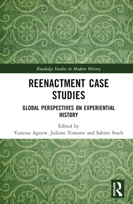 Studia przypadków rekonstrukcji: Globalne perspektywy historii doświadczalnej - Reenactment Case Studies: Global Perspectives on Experiential History