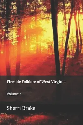 Fireside Folklore of West Virginia: Tom 4 - Fireside Folklore of West Virginia: Volume 4