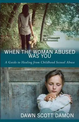 When the Woman Abused Was You: Przewodnik po uzdrawianiu z wykorzystywania seksualnego w dzieciństwie - When the Woman Abused Was You: A Guide to Healing from Childhood Sexual Abuse