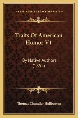 Cechy amerykańskiego humoru V1: Przez rdzennych autorów (1852) - Traits Of American Humor V1: By Native Authors (1852)