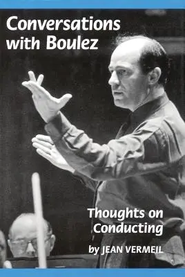 Rozmowy z Boulezem: Myśli o dyrygowaniu - Conversations with Boulez: Thoughts on Conducting