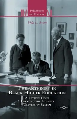 Filantropia w czarnym szkolnictwie wyższym: Fatalna godzina tworząca system uniwersytecki w Atlancie - Philanthropy in Black Higher Education: A Fateful Hour Creating the Atlanta University System