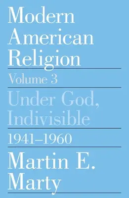 Współczesna religia amerykańska, tom 3: Pod Bogiem, niepodzielnie, 1941-1960, tom 3 - Modern American Religion, Volume 3: Under God, Indivisible, 1941-1960 Volume 3