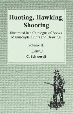 Łowiectwo, myślistwo, strzelectwo - ilustrowany katalog książek, rękopisów, grafik i rysunków - tom III - Hunting, Hawking, Shooting - Illustrated in a Catalogue of Books, Manuscripts, Prints and Drawings - Vol. III
