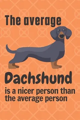 Przeciętny jamnik jest milszy niż przeciętny człowiek: Dla fanów jamników - The average Dachshund is a nicer person than the average person: For Dachshund Dog Fans