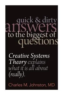 Szybkie i proste odpowiedzi na największe pytania: Teoria systemów kreatywnych wyjaśnia, o co w tym wszystkim chodzi (naprawdę) - Quick and Dirty Answers to the Biggest of Questions: Creative Systems Theory Explains What It is All About (Really)