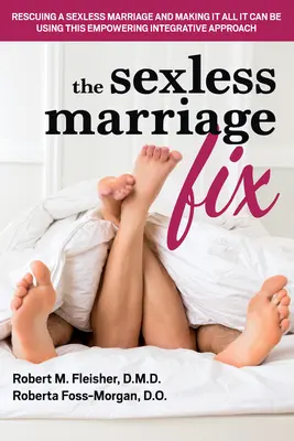 The Sexless Marriage Fix: Uratowanie małżeństwa bez seksu i uczynienie go wszystkim, czym może być, przy użyciu tego wzmacniającego podejścia integracyjnego - The Sexless Marriage Fix: Rescuing a Sexless Marriage and Making It All It Can Be Using This Empowering Integrative Approach