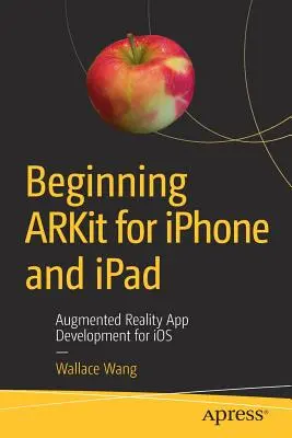 Początki Arkit dla iPhone'a i iPada: Tworzenie aplikacji rzeczywistości rozszerzonej dla IOS - Beginning Arkit for iPhone and iPad: Augmented Reality App Development for IOS