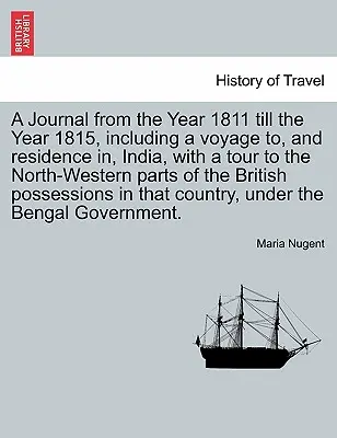 A Journal from the Year 1811 Till the Year 1815, Including a Voyage To, and Residence In, India, with a Tour to the North-Western Parts of the British