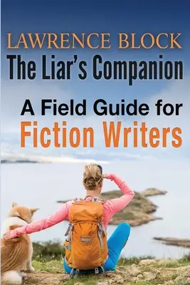 The Liar's Companion: Przewodnik terenowy dla pisarzy fikcji - The Liar's Companion: A Field Guide for Fiction Writers