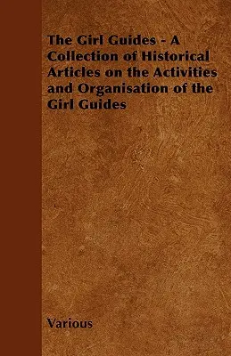 The Girl Guides - Zbiór artykułów historycznych na temat działalności i organizacji Girl Guides - The Girl Guides - A Collection of Historical Articles on the Activities and Organisation of the Girl Guides