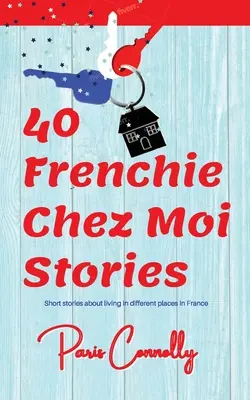 40 opowieści Frenchie Chez Moi: Pamiętnik z podróży. Krótkie historie o życiu w różnych miejscach we Francji. - 40 Frenchie Chez Moi Stories: Travel Memoir. Short stories about living in different places in France.