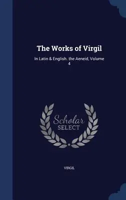 Dzieła Wergiliusza: Po łacinie i angielsku. Eneida, tom 4 - The Works of Virgil: In Latin & English. the Aeneid, Volume 4