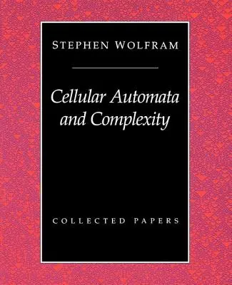 Automaty komórkowe i złożoność: Collected Papers - Cellular Automata And Complexity: Collected Papers