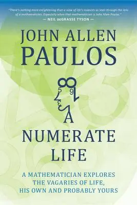 A Numerate Life: Matematyk odkrywa kaprysy życia, swoje własne i prawdopodobnie twoje - A Numerate Life: A Mathematician Explores the Vagaries of Life, His Own and Probably Yours