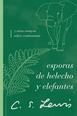 Esporas de Helecho Y Elefantes: Y Otros Ensayos Sobre Cristianismo