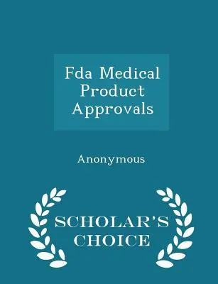 Zatwierdzanie produktów medycznych przez FDA - Scholar's Choice Edition - FDA Medical Product Approvals - Scholar's Choice Edition