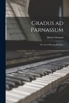 Gradus ad Parnassum; sztuka gry na fortepianie - Gradus ad Parnassum; the art of Playing the Piano