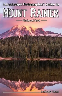 Przewodnik fotografa krajobrazu po Parku Narodowym Mount Rainier - A Landscape Photographer's Guide to Mount Rainier National Park