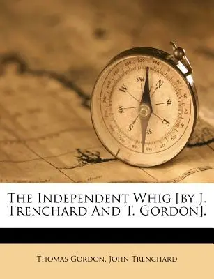 The Independent Whig [By J. Trenchard and T. Gordon].