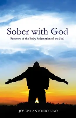 Trzeźwość z Bogiem: Uzdrowienie ciała, odkupienie duszy - Sober with God: Recovery of the Body, Redemption of the Soul