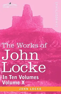 Dzieła Johna Locke'a w dziesięciu tomach - tom X - The Works of John Locke, in Ten Volumes - Vol. X