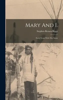 Mary i ja: czterdzieści lat z Siuksami - Mary And I.: Forty Years With The Sioux