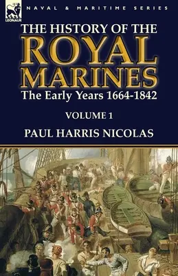 Historia Królewskiej Piechoty Morskiej: wczesne lata 1664-1842: Tom 1 - The History of the Royal Marines: the Early Years 1664-1842: Volume 1