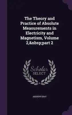 Teoria i praktyka pomiarów bezwzględnych w elektryczności i magnetyzmie, tom 2, część 2 - The Theory and Practice of Absolute Measurements in Electricity and Magnetism, Volume 2, part 2