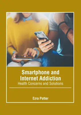 Uzależnienie od smartfonów i internetu: Problemy zdrowotne i rozwiązania - Smartphone and Internet Addiction: Health Concerns and Solutions