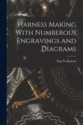 Tworzenie uprzęży z licznymi rycinami i schematami - Harness Making With Numberous Engravings and Diagrams