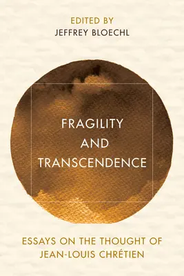 Kruchość i transcendencja: Eseje o myśli Jeana-Louisa Chrtiena - Fragility and Transcendence: Essays on the Thought of Jean-Louis Chrtien