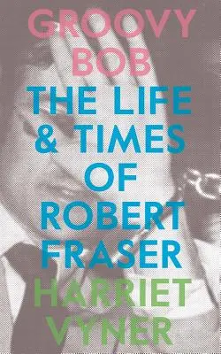 Groovy Bob: Życie i czasy Roberta Frasera - Groovy Bob: The Life and Times of Robert Fraser