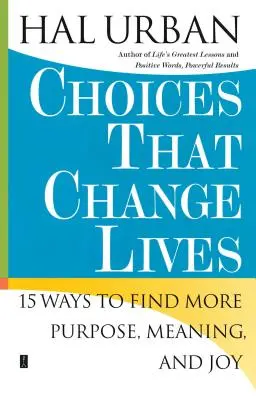 Choices That Change Lives: 15 sposobów na znalezienie większego celu, sensu i radości - Choices That Change Lives: 15 Ways to Find More Purpose, Meaning, and Joy