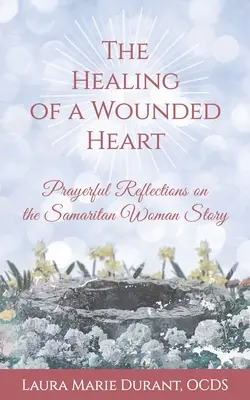 Uzdrowienie zranionego serca: Modlitewne refleksje nad historią Samarytanki - The Healing of a Wounded Heart: Prayerful Reflections on the Samaritan Woman Story