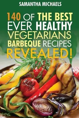 Książka kucharska z grilla: 140 najlepszych zdrowych wegetariańskich przepisów na grilla... Ujawnione! - Barbecue Cookbook: 140 of the Best Ever Healthy Vegetarian Barbecue Recipes Book...Revealed!