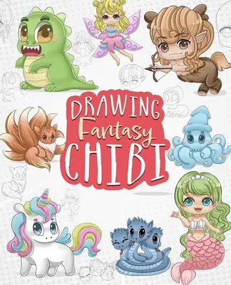 Drawing Fantasy Chibi: Naucz się rysować jednorożce, syreny, smoki i inne mityczne, magiczne stworzenia! - Drawing Fantasy Chibi: Learn How to Draw Kawaii Unicorns, Mermaids, Dragons, and Other Mythical, Magical Creatures!