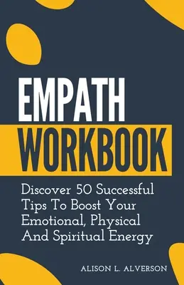 Empath Workbook: Odkryj 50 skutecznych wskazówek, aby zwiększyć swoją energię emocjonalną, fizyczną i duchową - Empath Workbook: Discover 50 Successful Tips To Boost your Emotional, Physical And Spiritual Energy