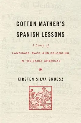 Lekcje hiszpańskiego Cottona Mathera: Opowieść o języku, rasie i przynależności we wczesnych Amerykach - Cotton Mather's Spanish Lessons: A Story of Language, Race, and Belonging in the Early Americas