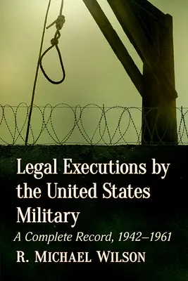 Legalne egzekucje dokonywane przez wojsko Stanów Zjednoczonych: A Complete Record, 1942-1961 - Legal Executions by the United States Military: A Complete Record, 1942-1961