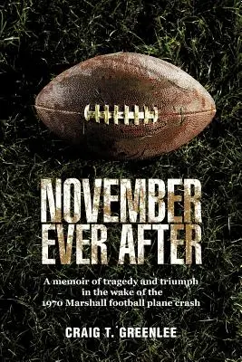 November Ever After: Wspomnienie tragedii i triumfu po katastrofie samolotu Marshall Football w 1970 roku - November Ever After: A Memoir of Tragedy and Triumph in the Wake of the 1970 Marshall Football Plane Crash