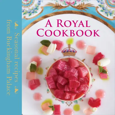 Królewska książka kucharska - sezonowe przepisy z Pałacu Buckingham - Royal Cookbook - Seasonal recipes from Buckingham Palace