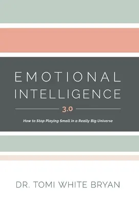 Inteligencja emocjonalna 3.0: Jak przestać grać na małą skalę w naprawdę wielkim wszechświecie - Emotional Intelligence 3.0: How to Stop Playing Small in a Really Big Universe