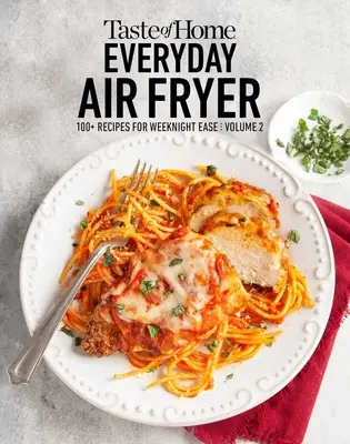 Taste of Home Everyday Air Fryer Vol 2: 100+ Przepisów na łatwą nocną kuchnię: Tom 2 - Taste of Home Everyday Air Fryer Vol 2: 100+ Recipes for Weeknight Ease: Volume 2