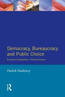 Demokracja, biurokracja i wybór publiczny: Podejście ekonomiczne w naukach politycznych - Democracy, Bureaucracy and Public Choice: Economic Approaches in Political Science