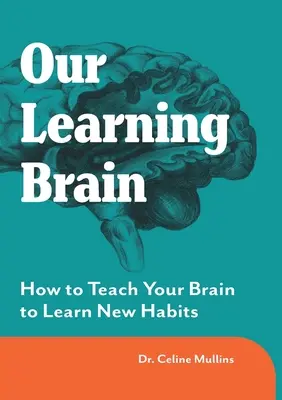 Nasz uczący się mózg: jak nauczyć mózg nowych nawyków - Our Learning Brain: How to Teach Your Brain to Learn New Habits